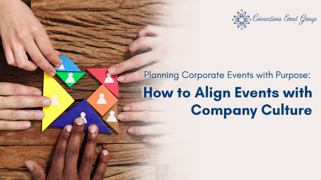 Planning Corporate Events with Purpose: How to Align Events with Company Culture